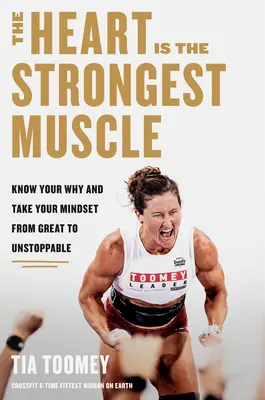 El corazón es el músculo más fuerte: Conoce tu porqué y lleva tu mentalidad de genial a imparable - The Heart Is the Strongest Muscle: Know Your Why and Take Your Mindset from Great to Unstoppable