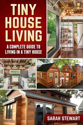 Tiny Home Living: Una guía completa para vivir en una casa pequeña - Tiny Home Living: A Complete Guide to Living in a Tiny House