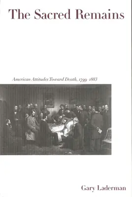 The Sacred Remains: Actitudes americanas ante la muerte, 1799-1883 - The Sacred Remains: American Attitudes Toward Death, 1799-1883