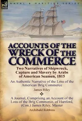 Relatos del naufragio del Commerce: Dos relatos de naufragio, captura y esclavitud de marineros estadounidenses por árabes, 1815. - Accounts of the Wreck of the Commerce: Two Narratives of Shipwreck, Capture and Slavery by Arabs of American Seamen, 1815