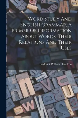 Estudio de palabras y gramática inglesa, un manual de información sobre las palabras, sus relaciones y sus usos - Word Study And English Grammar, A Primer Of Information About Words, Their Relations And Their Uses
