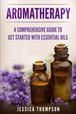 Aromaterapia: Una Guía Completa Para Empezar Con Aceites Esenciales - Aromatherapy: A Comprehensive Guide To Get Started With Essential Oils