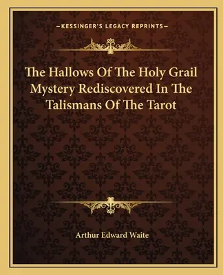 El Misterio Del Santo Grial Redescubierto En Los Talismanes Del Tarot - The Hallows Of The Holy Grail Mystery Rediscovered In The Talismans Of The Tarot