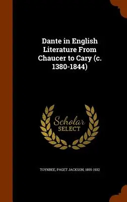 Dante en la literatura inglesa De Chaucer a Cary (c. 1380-1844) - Dante in English Literature From Chaucer to Cary (c. 1380-1844)