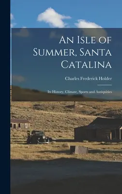 Una isla de verano, Santa Catalina: Su historia, clima, deportes y antigüedades - An Isle of Summer, Santa Catalina: Its History, Climate, Sports and Antiquities