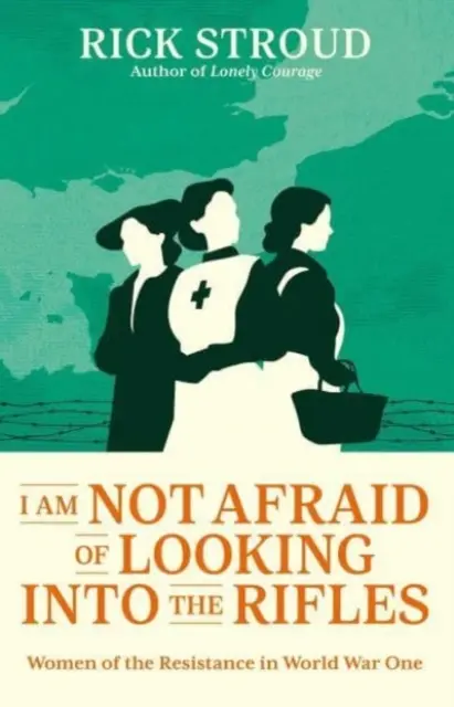 No tengo miedo de mirar a los fusiles - Mujeres de la resistencia en la Primera Guerra Mundial - I Am Not Afraid of Looking into the Rifles - Women of the Resistance in World War One