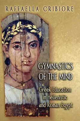 Gimnasia de la mente: La educación griega en el Egipto helenístico y romano - Gymnastics of the Mind: Greek Education in Hellenistic and Roman Egypt