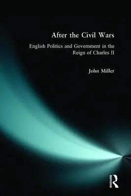 Después de las guerras civiles: política y gobierno ingleses en el reinado de Carlos II - After the Civil Wars: English Politics and Government in the Reign of Charles II