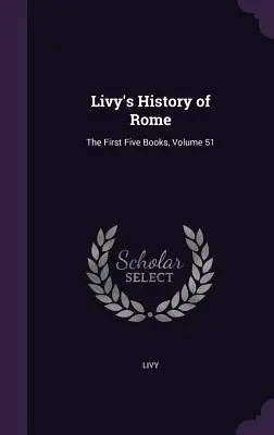 Historia de Roma de Livio: Los cinco primeros libros, volumen 51 - Livy's History of Rome: The First Five Books, Volume 51