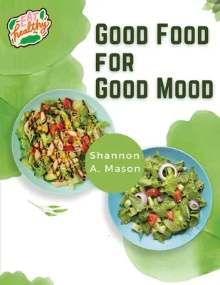 Good Food for Good Mood: Desbloquea el poder de la comida sana para pensar y sentirte bien - Good Food for Good Mood: Unlock the Power of Healthy Food to Think and Feel Well