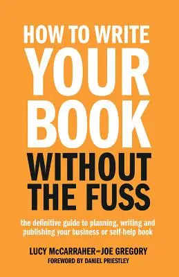 Cómo escribir su libro sin complicaciones: La guía definitiva para planificar, escribir y publicar su libro de negocios o de autoayuda - How to Write Your Book Without the Fuss: The Definitive Guide to Planning, Writing and Publishing Your Business or Self-Help Book