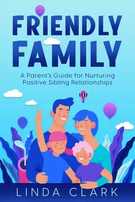 La familia amiga: Guía de padres para fomentar las relaciones positivas entre hermanos - Friendly Family: A Parent's Guide for Nurturing Positive Sibling Relationships