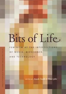 Fragmentos de vida: El feminismo en la intersección de los medios de comunicación, la biociencia y la tecnología - Bits of Life: Feminism at the Intersections of Media, Bioscience, and Technology