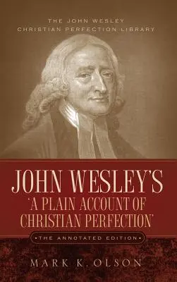 John Wesley's 'A Plain Account of Christian Perfection'. Edición anotada. - John Wesley's 'A Plain Account of Christian Perfection.' The Annotated Edition.