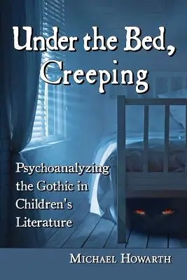 Debajo de la cama, arrastrándose: Psicoanálisis de lo gótico en la literatura infantil - Under the Bed, Creeping: Psychoanalyzing the Gothic in Children's Literature