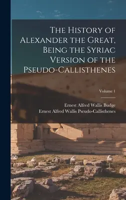 La historia de Alejandro Magno, versión siríaca del Pseudo-Calístenes; Tomo 1 - The History of Alexander the Great, Being the Syriac Version of the Pseudo-Callisthenes; Volume 1