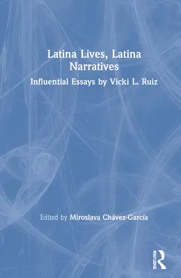 Vidas latinas, narrativas latinas: Ensayos influyentes de Vicki L. Ruiz - Latina Lives, Latina Narratives: Influential Essays by Vicki L. Ruiz