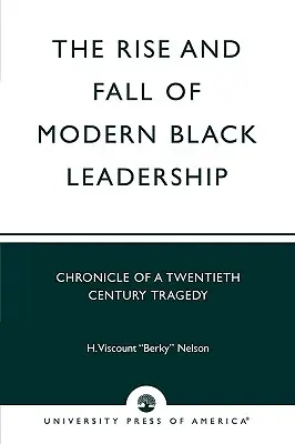 El ascenso y la caída del liderazgo negro moderno: Crónica de una tragedia del siglo XX - The Rise and Fall of Modern Black Leadership: Chronicle of a Twentieth Century Tragedy