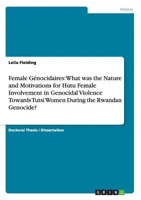 Mujeres gnocidaires: ¿Cuál fue la naturaleza y las motivaciones de la participación femenina hutu en la violencia genocida contra las mujeres tutsi durante la Segunda Guerra Mundial? - Female Gnocidaires: What was the Nature and Motivations for Hutu Female Involvement in Genocidal Violence Towards Tutsi Women During the R