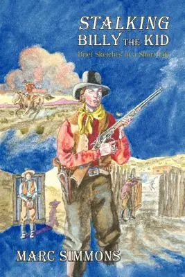 Al acecho de Billy el Niño: Breves esbozos de una vida breve - Stalking Billy the Kid: Brief Sketches of a Short Life