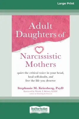 Hijas adultas de madres narcisistas: Silencia la voz crítica de tu cabeza, cura las dudas sobre ti misma y vive la vida que te mereces (16pt Large Print Editi - Adult Daughters of Narcissistic Mothers: Quiet the Critical Voice in Your Head, Heal Self-Doubt, and Live the Life You Deserve (16pt Large Print Editi