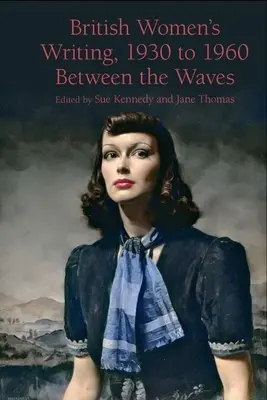 Escritos de mujeres británicas, 1930 a 1960: Entre las olas - British Women's Writing, 1930 to 1960: Between the Waves