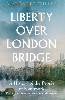 Libertad sobre el puente de Londres: Historia del pueblo de Southwark - Liberty Over London Bridge: A History of the People of Southwark