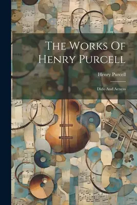 La obra de Henry Purcell: Dido y Eneas - The Works Of Henry Purcell: Dido And Aeneas