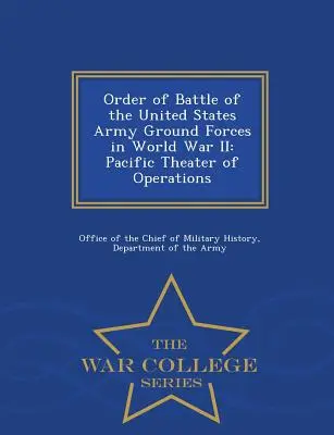 Orden de Batalla de las Fuerzas Terrestres del Ejército de los Estados Unidos en la Segunda Guerra Mundial: Teatro de Operaciones del Pacífico - War College Series - Order of Battle of the United States Army Ground Forces in World War II: Pacific Theater of Operations - War College Series