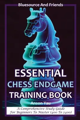 Libro de entrenamiento esencial de finales de ajedrez: Una guía de estudio completa para principiantes y maestros (400 a 2400) - Essential Chess Endgame Training Book: A Comprehensive Study Guide for Beginners to Master (400 to 2400)