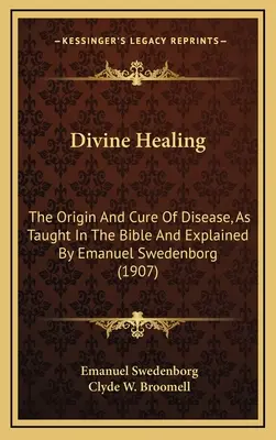 La Curación Divina: El origen y la cura de las enfermedades, tal como lo enseña la Biblia y lo explica Emanuel Swedenborg (1907) - Divine Healing: The Origin And Cure Of Disease, As Taught In The Bible And Explained By Emanuel Swedenborg (1907)