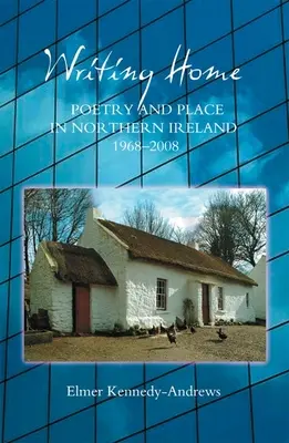 Writing Home: Poesía y lugar en Irlanda del Norte, 1968-2008 - Writing Home: Poetry and Place in Northern Ireland, 1968-2008