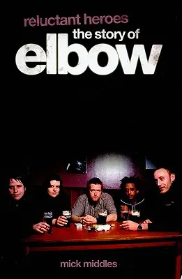 Héroes reacios: la historia de Elbow - Reluctant Heroes the Story of Elbow