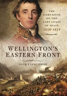 El frente oriental de Wellington: La campaña en la costa oriental de España, 1810-1814 - Wellington's Eastern Front: The Campaign on the East Coast of Spain, 1810-1814