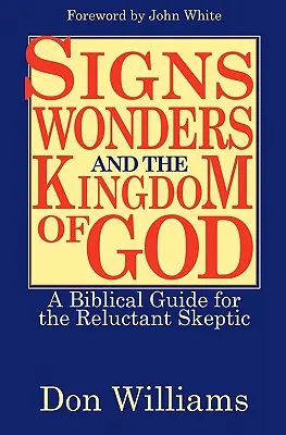 Señales, prodigios y el Reino de Dios: Una guía bíblica para el escéptico reacio - Signs, Wonders, and the Kingdom of God: A Biblical Guide for the Reluctant Skeptic