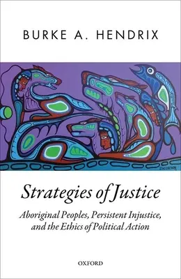 Estrategias de justicia: Los pueblos aborígenes, la injusticia persistente y la ética de la acción política - Strategies of Justice: Aboriginal Peoples, Persistent Injustice, and the Ethics of Political Action