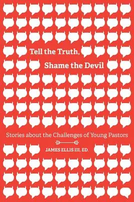 Decir la verdad, avergonzar al diablo: Historias sobre los retos de los jóvenes pastores - Tell the Truth, Shame the Devil: Stories about the Challenges of Young Pastors