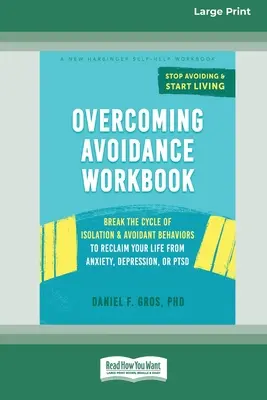 Cómo superar la evitación: Rompe el ciclo del aislamiento y las conductas de evitación para recuperar tu vida de la ansiedad, la depresión o el TEPT [Large Prin - Overcoming Avoidance Workbook: Break the Cycle of Isolation and Avoidant Behaviors to Reclaim Your Life from Anxiety, Depression, or PTSD [Large Prin