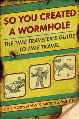 Así que has creado un agujero de gusano: Guía del viajero en el tiempo - So You Created a Wormhole: The Time Traveler's Guide to Time Travel