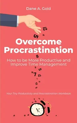 Superar la Procrastinación - Cómo ser Más Productivo y Mejorar la Gestión del Tiempo: Su pequeño cuaderno de productividad y procrastinación - Overcome Procrastination - How to be More Productive and Improve Time Management: Your Tiny Productivity and Procrastination Workbook