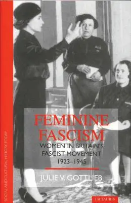 Fascismo femenino: Las mujeres en el movimiento fascista británico - Feminine Fascism: Women in Britain's Fascist Movement
