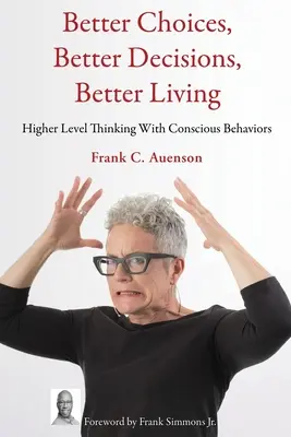 Mejores Elecciones, Mejores Decisiones, Mejor Vida: Pensamiento de Alto Nivel con Comportamientos Conscientes - Better Choices, Better Decisions, Better Living: Higher Level Thinking With Conscious Behaviors