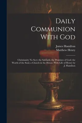 Comunión diaria con Dios: El cristianismo sin sectas; el sábado; las promesas de Dios; el valor del alma; una iglesia en la casa. Con la vida de la gallina - Daily Communion With God: Christianity No Sect; the Sabbath; the Promises of God; the Worth of the Soul; a Church in the House. With Life of Hen