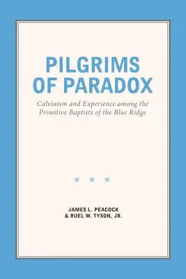 Peregrinos de la paradoja: calvinismo y experiencia entre los bautistas primitivos de Blue Ridge - Pilgrims of Paradox: Calvinism and Experience among the Primitive Baptists of the Blue Ridge