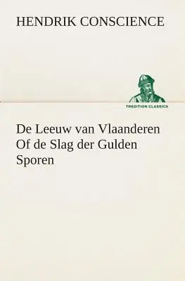 De Leeuw van Vlaanderen De de Slag der Gulden Sporen - De Leeuw van Vlaanderen Of de Slag der Gulden Sporen