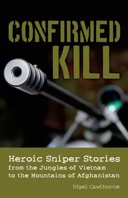 Asesinato confirmado: Historias heroicas de francotiradores desde las selvas de Vietnam hasta las montañas de Afganistán - Confirmed Kill: Heroic Sniper Stories from the Jungles of Vietnam to the Mountains of Afghanistan