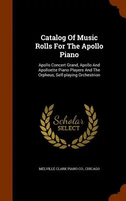 Catálogo de rollos de música para el piano Apollo: Apollo Concert Grand, Apollo And Apolloette Piano Players And The Orpheus, Self-playing Orchestrion - Catalog Of Music Rolls For The Apollo Piano: Apollo Concert Grand, Apollo And Apolloette Piano Players And The Orpheus, Self-playing Orchestrion