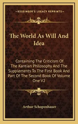 El mundo como voluntad e idea: Que Contiene La Crítica De La Filosofía Kantiana Y Los Suplementos Al Primer Libro Y Parte Del Segundo Libro O - The World As Will And Idea: Containing The Criticism Of The Kantian Philosophy And The Supplements To The First Book And Part Of The Second Book O