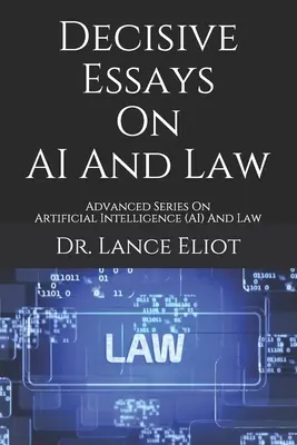 Ensayos Decisivos Sobre IA Y Derecho: Serie avanzada sobre inteligencia artificial (IA) y derecho - Decisive Essays On AI And Law: Advanced Series On Artificial Intelligence (AI) And Law