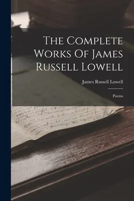 Las Obras Completas de James Russell Lowell: Poemas - The Complete Works Of James Russell Lowell: Poems